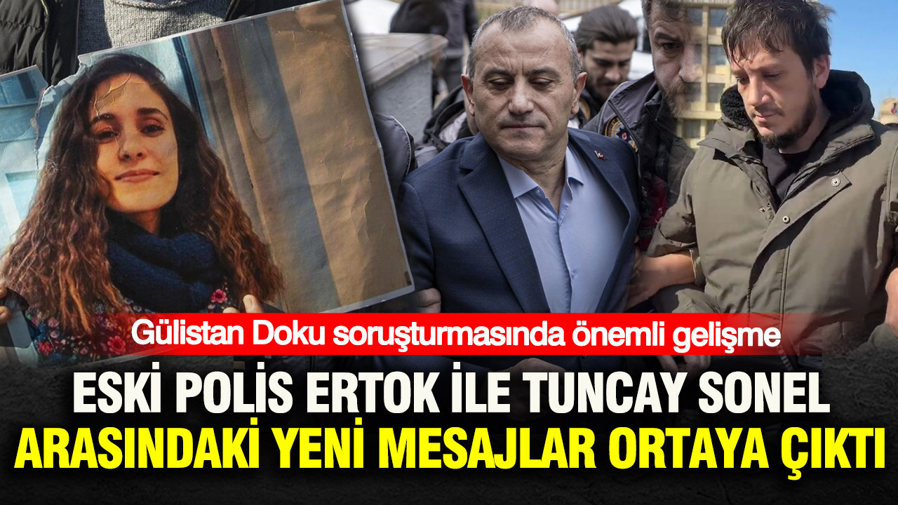 Gülistan Doku soruşturmasında önemli gelişme: Eski polis Gökhan Ertok ile Tuncay Sonel arasında yeni mesajlar ortaya çıktı Haber gorseli
